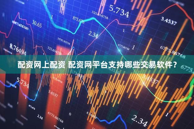 配资网上配资 配资网平台支持哪些交易软件？