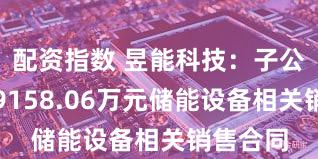 配资指数 昱能科技：子公司签订9158.06万元储能设备相关销售合同