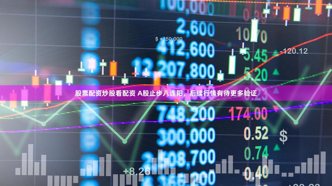 股票配资炒股看配资 A股止步八连阳，后续行情有待更多验证