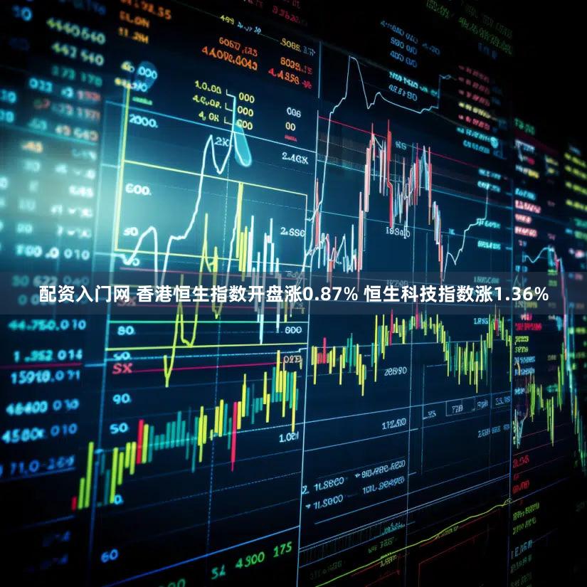 配资入门网 香港恒生指数开盘涨0.87% 恒生科技指数涨1.36%