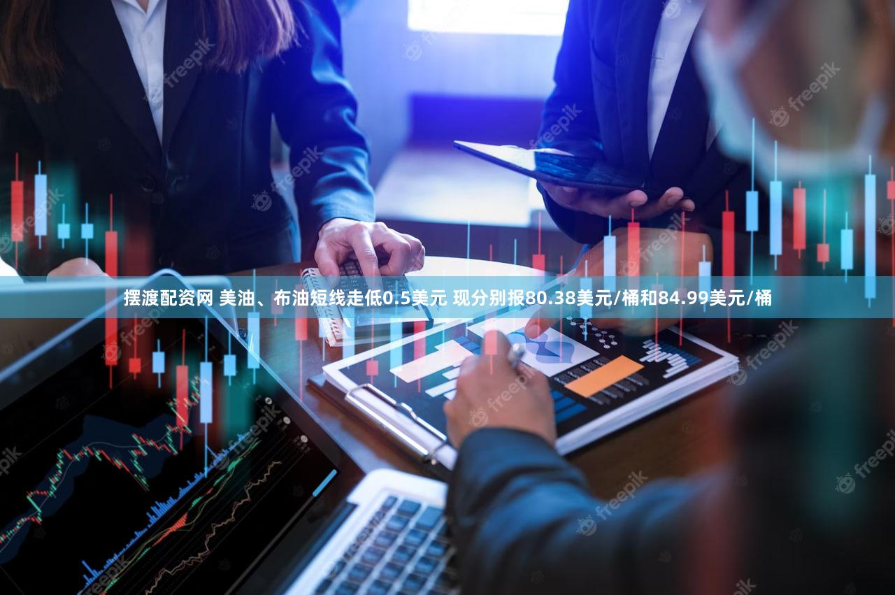 摆渡配资网 美油、布油短线走低0.5美元 现分别报80.38美元/桶和84.99美元/桶
