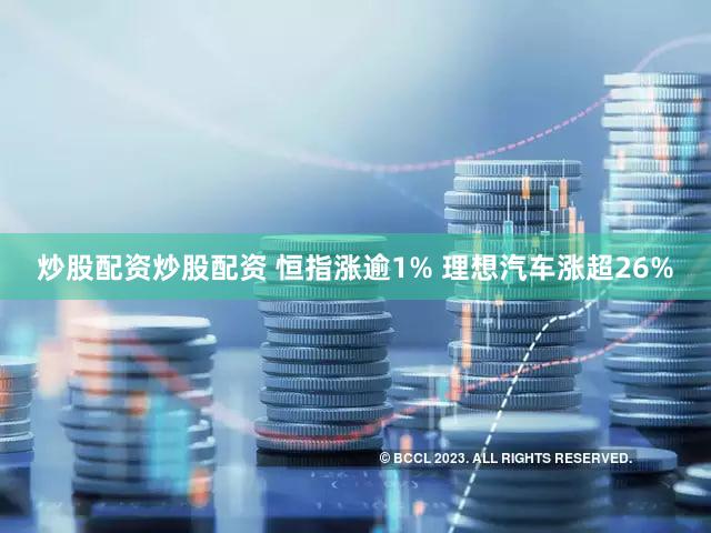 炒股配资炒股配资 恒指涨逾1% 理想汽车涨超26%