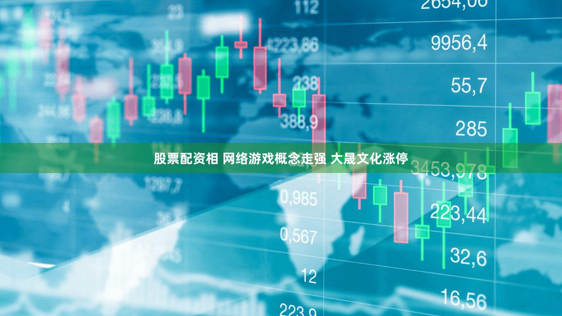 股票配资相 网络游戏概念走强 大晟文化涨停