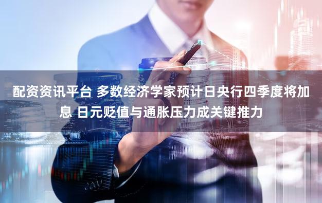 配资资讯平台 多数经济学家预计日央行四季度将加息 日元贬值与通胀压力成关键推力