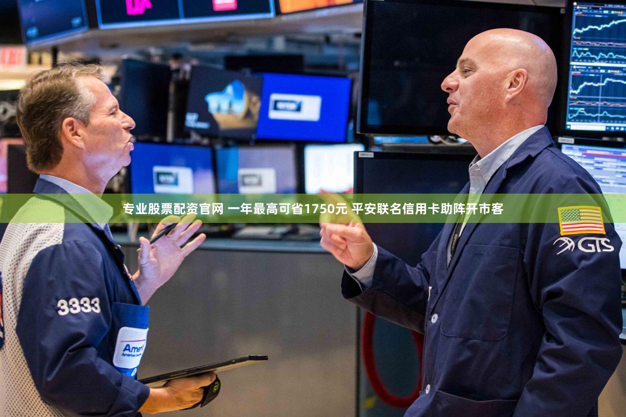 专业股票配资官网 一年最高可省1750元 平安联名信用卡助阵开市客
