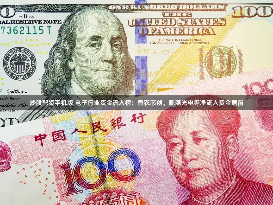 炒股配资手机版 电子行业资金流入榜:香农芯创、乾照光电等净流入资金居前