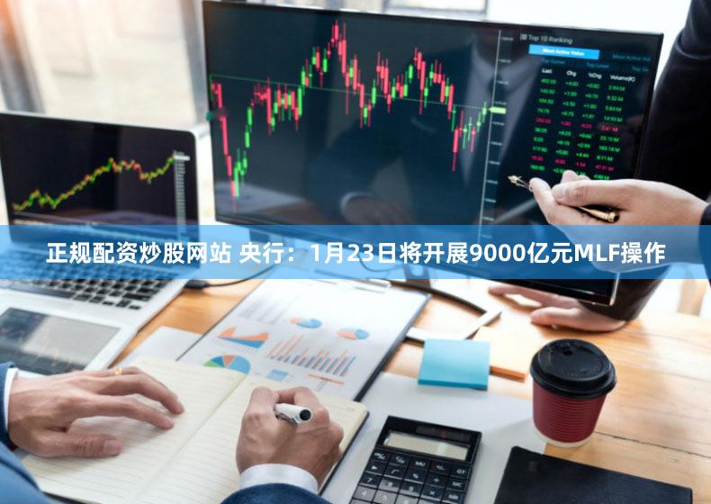 正规配资炒股网站 央行:1月23日将开展9000亿元MLF操作