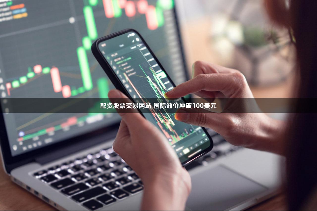配资股票交易网站 国际油价冲破100美元