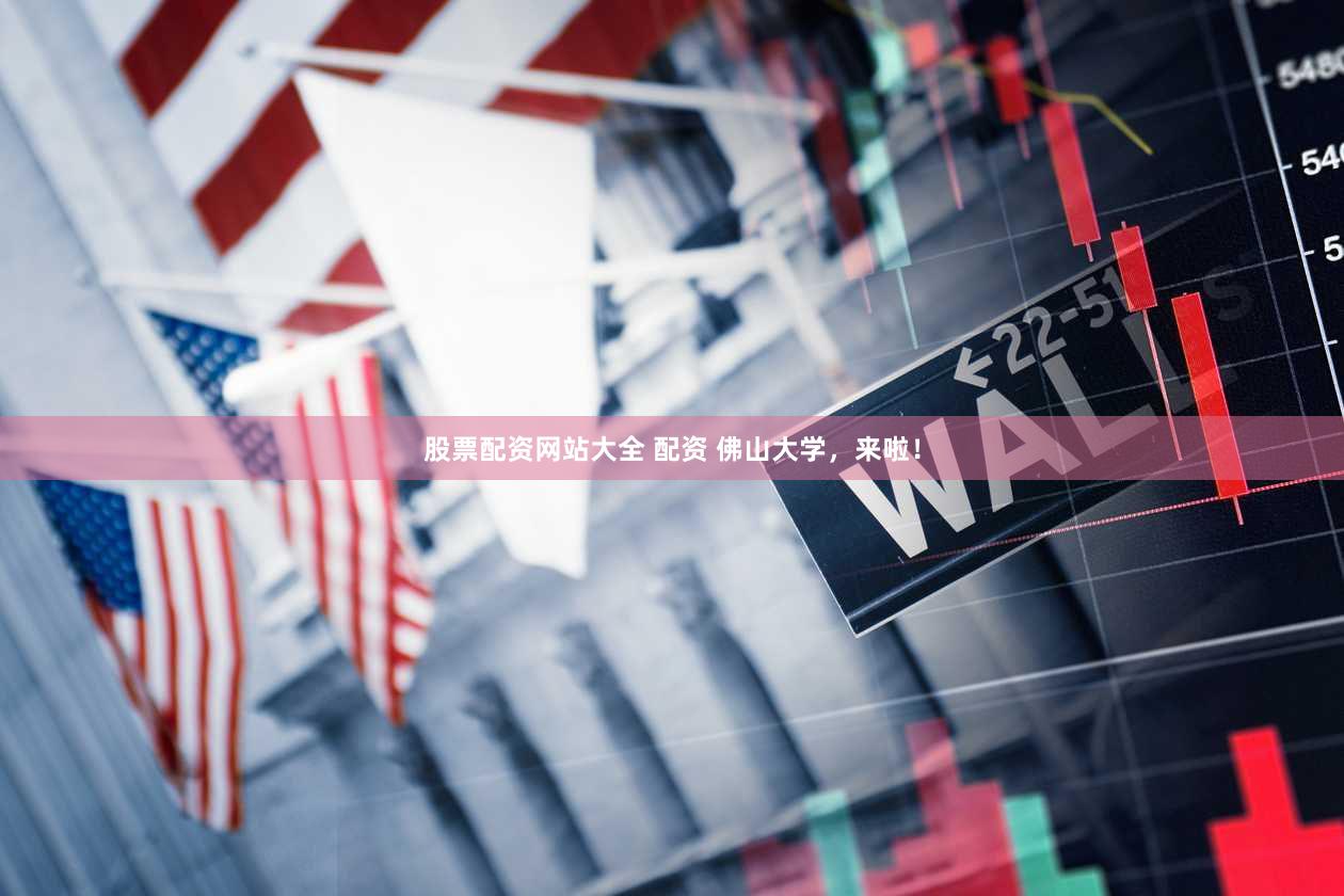 股票配资网站大全 配资 佛山大学,来啦!