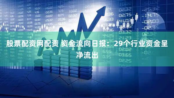 股票配资网配资 资金流向日报：29个行业资金呈净流出